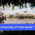 Is the University of York Good?